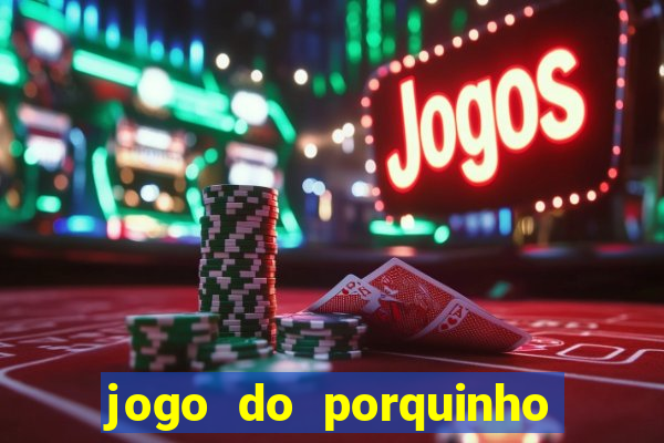 jogo do porquinho de ganhar dinheiro